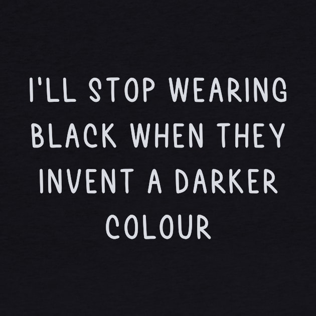 I'll stop wearing black when they make a darker colour by Wearing Silly